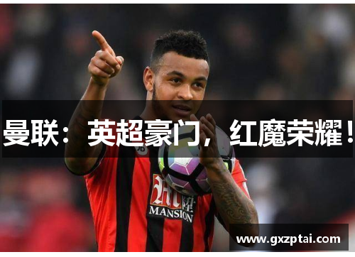 曼联:英超豪门,红魔荣耀! 曼联:英超豪门,红魔荣耀!