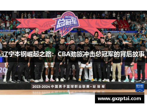 辽宁本钢崛起之路:CBA劲旅冲击总冠军的背后故事 辽宁本钢崛起之路:CBA劲旅冲击总冠军的背后故事
