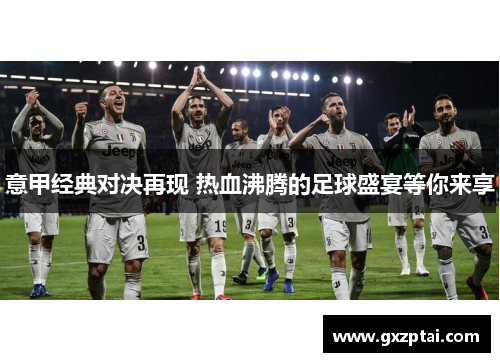 意甲经典对决再现 热血沸腾的足球盛宴等你来享 意甲经典对决再现 热血沸腾的足球盛宴等你来享