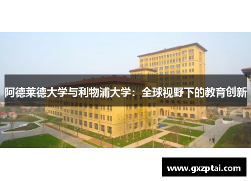 阿德莱德大学与利物浦大学:全球视野下的教育创新 阿德莱德大学与利物浦大学:全球视野下的教育创新